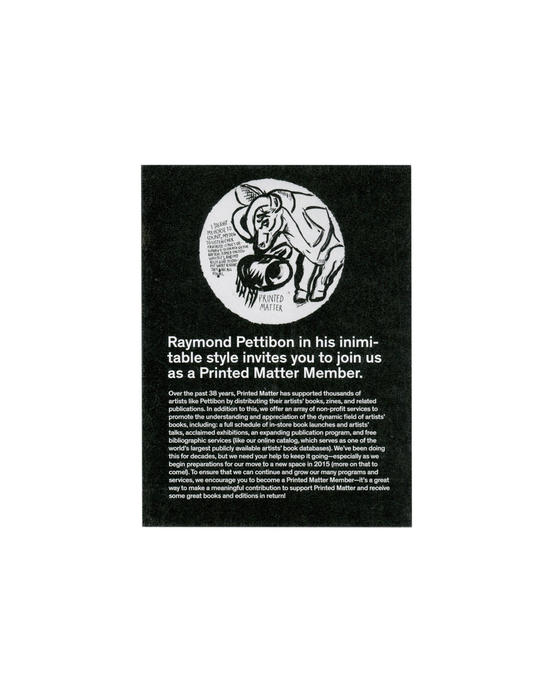 Recto (black side) Raymond Pettibon, I Taught My Horse to Count, 2014. Printed Matter membership invitation, New York, 2014–15. Recto: black card; white circular vignette with Pettibon's ink drawing of a horse bowing toward a ball, handwritten text curving around the interior; 'PRINTED MATTER' in small caps below; bold white sans-serif — 'Raymond Pettibon in his inimitable style invites you to join us as a Printed Matter Member.'; two paragraphs of body text in small white serif.