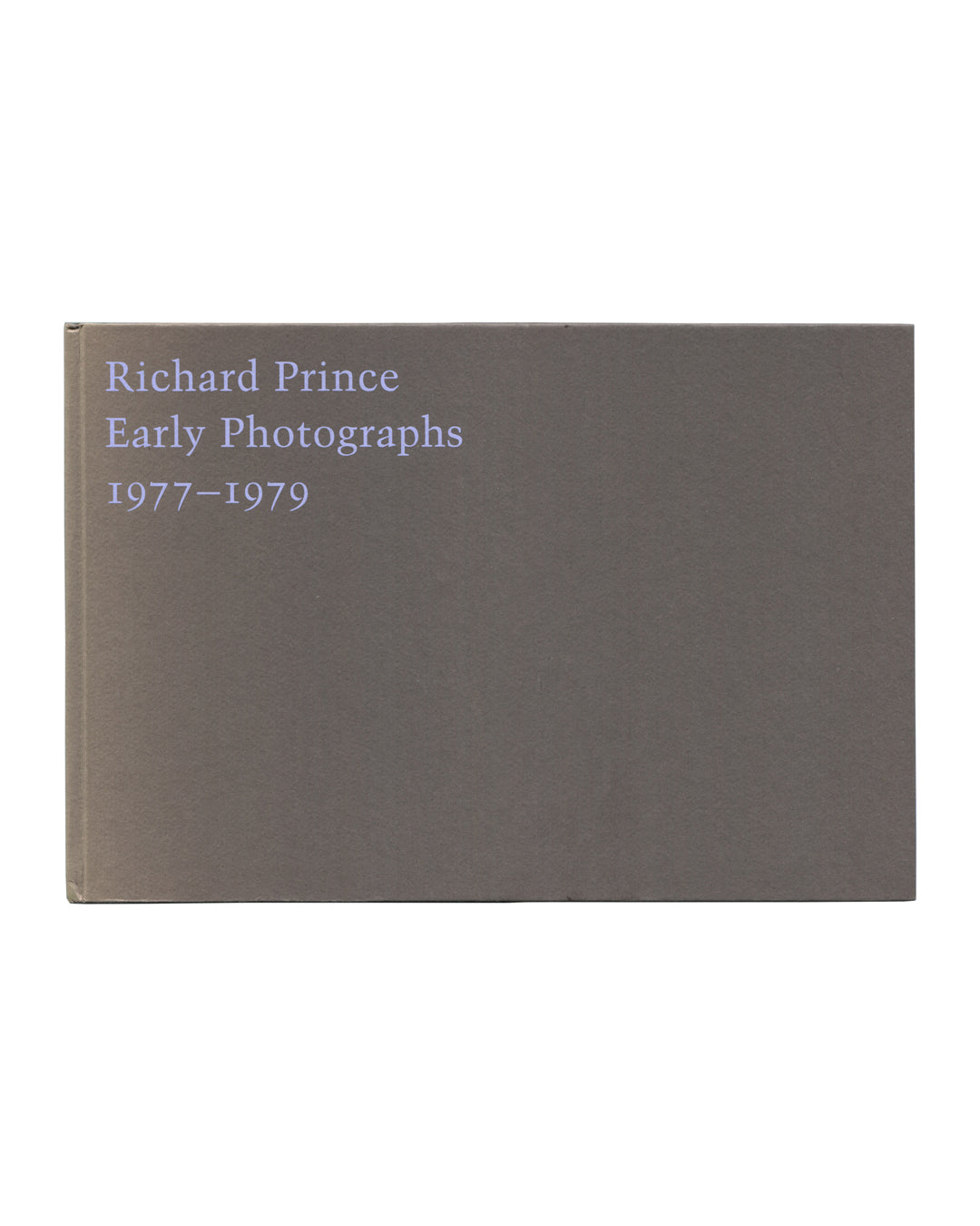 Richard Prince, Early Photographs 1977–1979, front cover. Skarstedt Fine Art, New York, 2001. Grey hardcover boards with title 'Richard Prince / Early Photographs / 1977–1979' in pale blue-grey serif type, upper left. No image. Restrained, object-like design.
