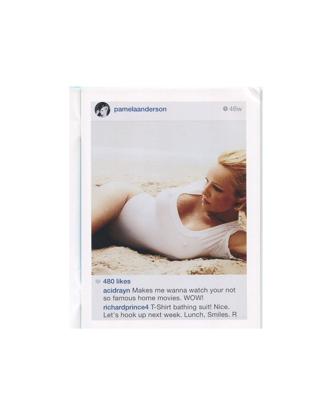 Richard Prince — New Portraits, Gagosian Gallery, 2014. Interior spread: Instagram screenshot @pamelaanderson, 46 weeks. Woman in white t-shirt bathing suit reclining on sand. 480 likes. Prince's comment: 'T-Shirt bathing suit! Nice. Let's hook up next week. Lunch, Smiles. R'. Appropriation art, found image.

