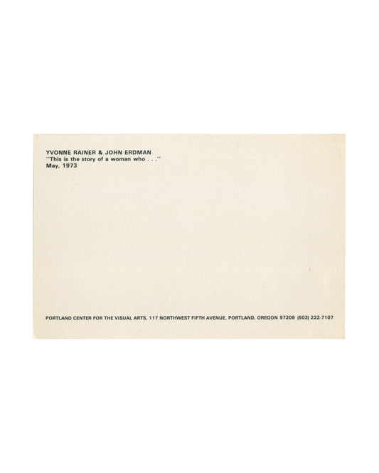 Reverse of original 1973 Portland Center for the Visual Arts announcement card with exhibition text for Yvonne Rainer and John Erdman’s *This is the story of a woman who . . .* and Portland venue details.