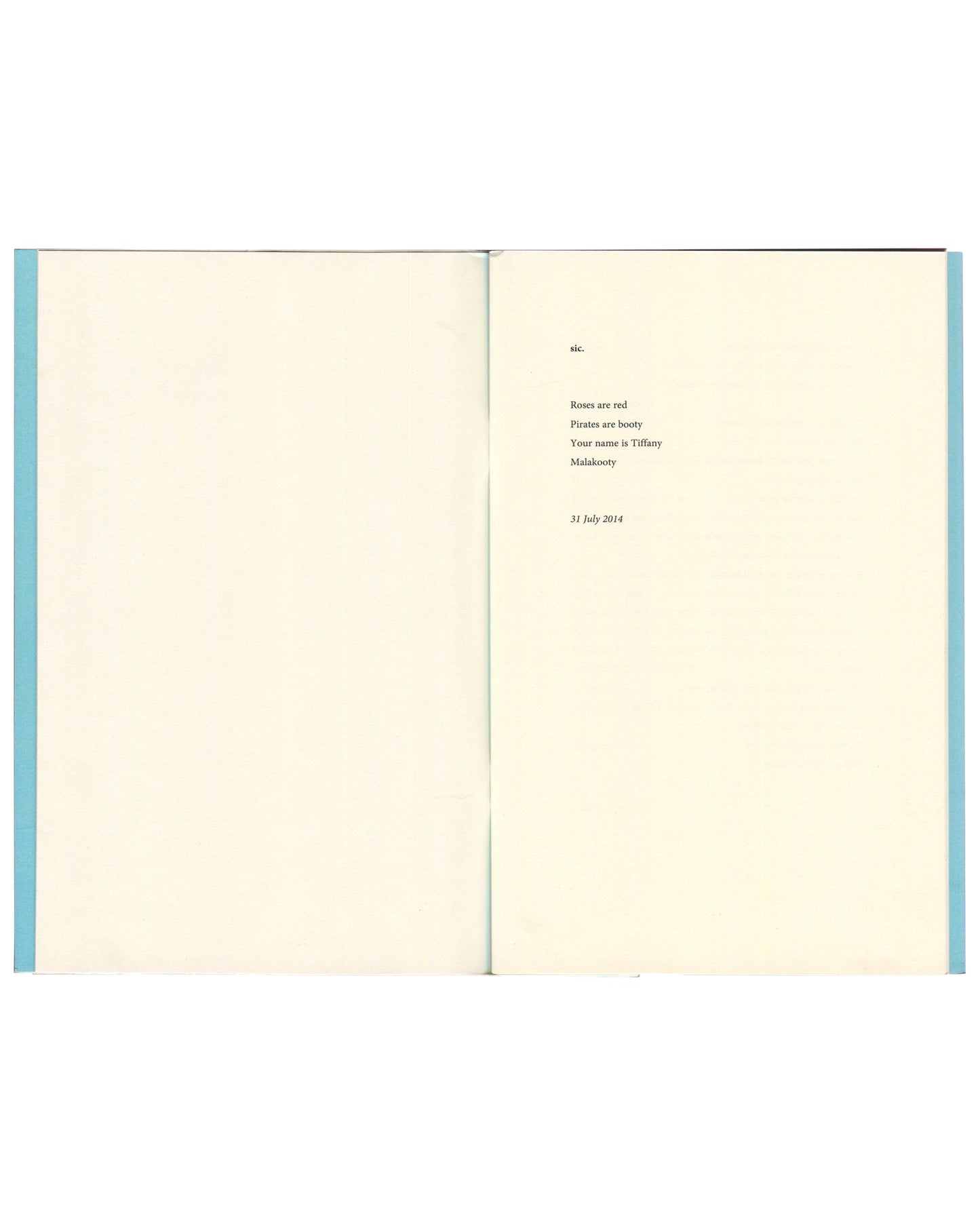 Ariana Reines, Tiffany's Poems, 2015, interior: poem "sic." — Roses are red / Pirates are booty / Your name is Tiffany / Malakooty, dated 31 July 2014