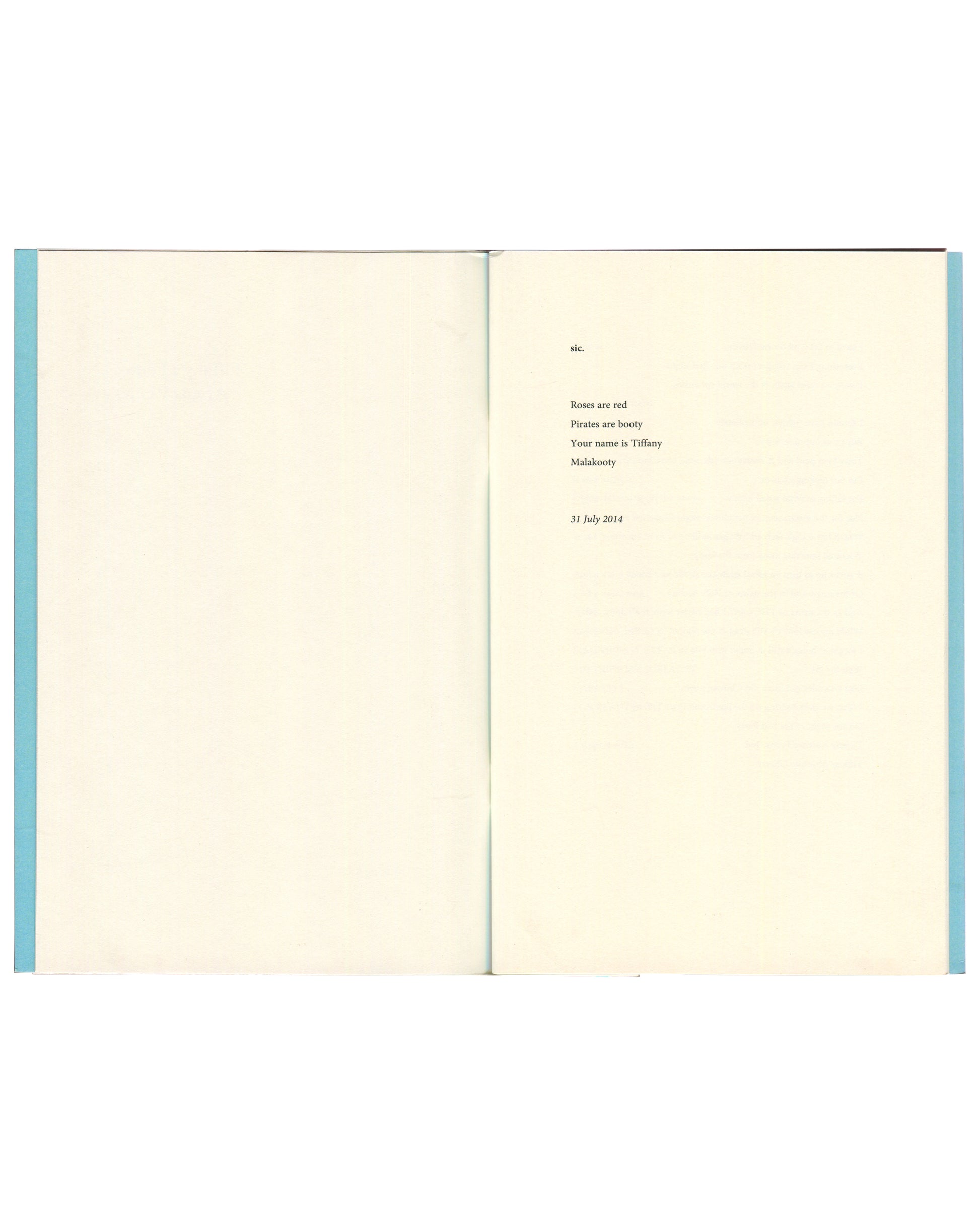 Ariana Reines, Tiffany's Poems, 2015, interior: poem "sic." — Roses are red / Pirates are booty / Your name is Tiffany / Malakooty, dated 31 July 2014