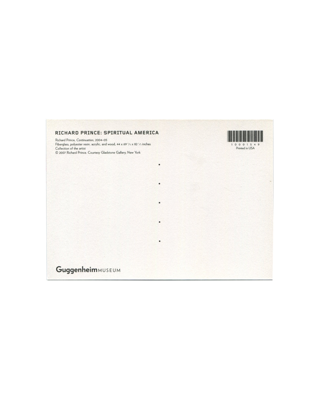 Postcard verso, Richard Prince, Spiritual America / Continuation, Solomon R. Guggenheim Museum, New York, 2007. White ground, divided postal back. Upper left: bold black sans-serif — 'RICHARD PRINCE: SPIRITUAL AMERICA'; below: 'Richard Prince, Continuation, 2004–05 / Fiberglass, polyester resin, acrylic, and wood, 44 × 69 ⁵⁄₈ × 82 ½ inches / Collection of the artist / © 2007 Richard Prince, Courtesy Gladstone Gallery, New York'. Upper right: barcode — '10001549'; 'Printed in USA'. Lower left: 'GuggenheimMUS