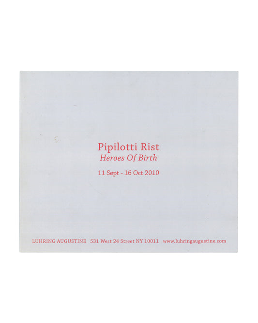 Pipilotti Rist, Heroes of Birth, exhibition announcement card verso. Luhring Augustine, New York, 2010. Pale grey-blue card. 'Pipilotti Rist' in red serif type, 'Heroes Of Birth' in red italic serif type below. Exhibition dates: '11 Sept – 16 Oct 2010' in red. Footer in small red type: 'LUHRING AUGUSTINE   531 West 24 Street NY 10011   www.luhringaugustine.com'. Light surface marks and minor handling wear visible.