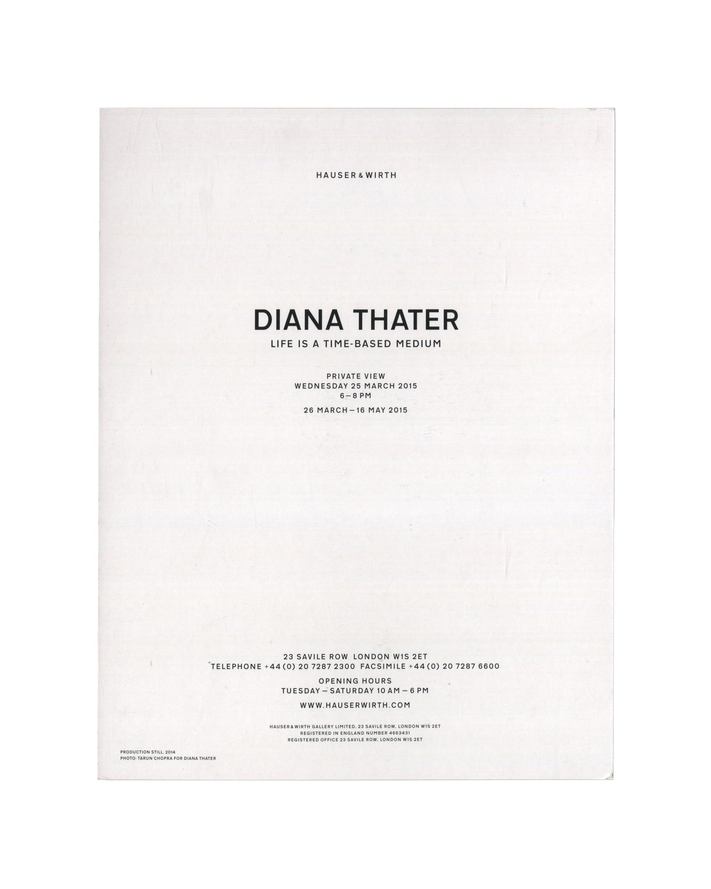  Reverse of 2015 Hauser & Wirth exhibition invitation for Diana Thater, Life Is a Time-Based Medium, London, white card with centred black sans-serif typography: HAUSER & WIRTH at top; DIANA THATER in large bold type; LIFE IS A TIME-BASED MEDIUM below; PRIVATE VIEW / WEDNESDAY 25 MARCH 2015 / 6–8 PM; 26 MARCH – 16 MAY 2015; gallery address, opening hours, and www.hauserwirth.com; small print at foot: PRODUCTION STILL, 2014 / PHOTO: TARUN CHOPRA FOR DIANA THATER.