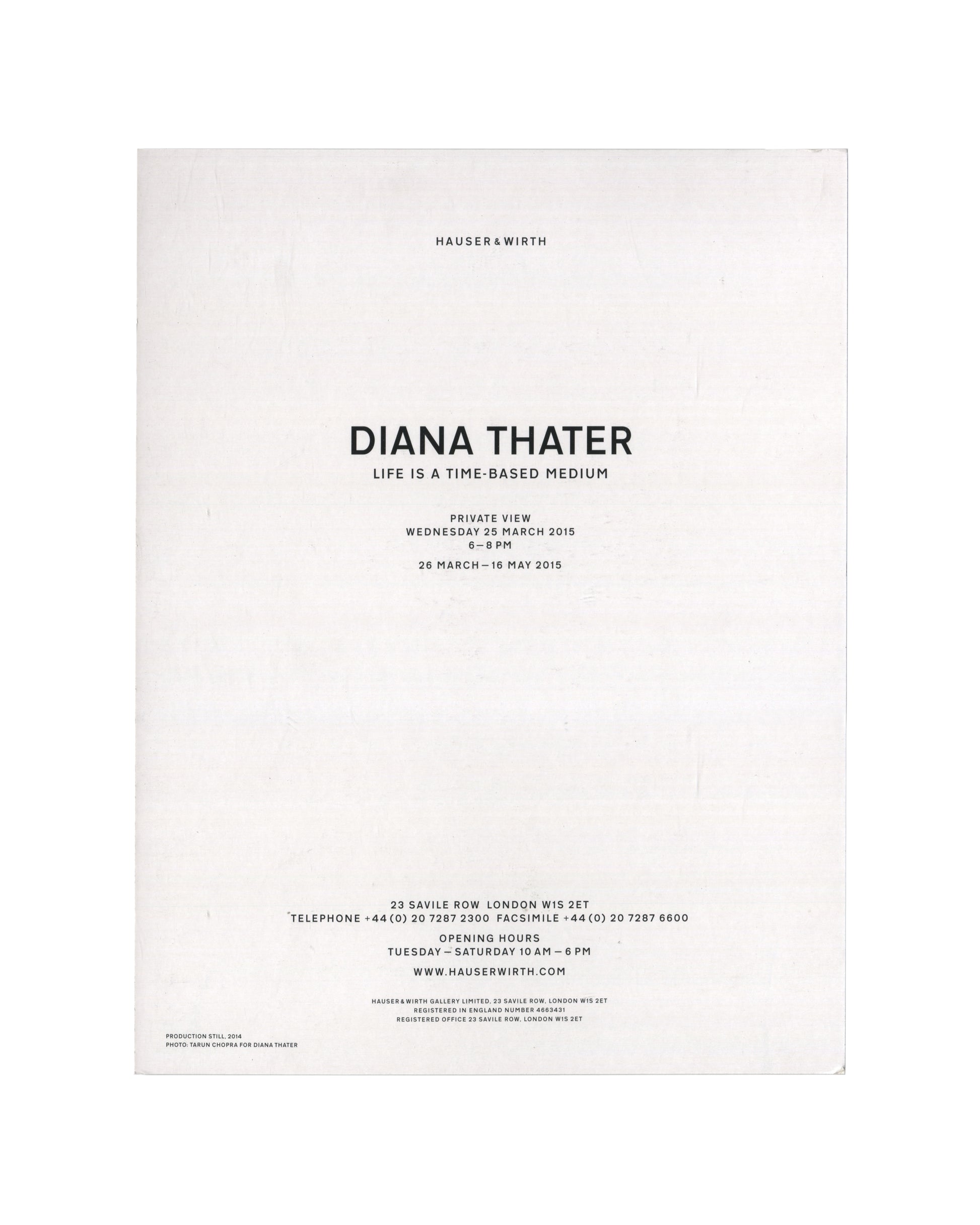 Reverse of 2015 Hauser & Wirth exhibition invitation for Diana Thater, Life Is a Time-Based Medium, London, white card with centred black sans-serif typography: HAUSER & WIRTH at top; DIANA THATER in large bold type; LIFE IS A TIME-BASED MEDIUM below; PRIVATE VIEW / WEDNESDAY 25 MARCH 2015 / 6–8 PM; 26 MARCH – 16 MAY 2015; gallery address, opening hours, and www.hauserwirth.com; small print at foot: PRODUCTION STILL, 2014 / PHOTO: TARUN CHOPRA FOR DIANA THATER.