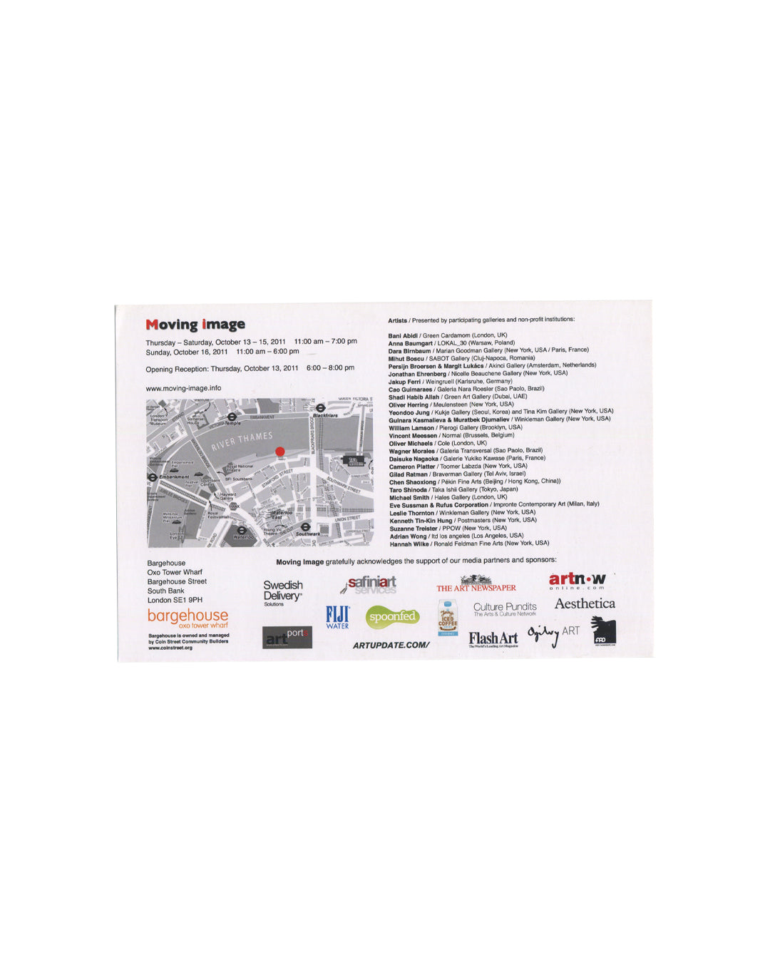 Reverse Moving Image Contemporary Video Art Fair, London, 2011, announcement card, reverse, white card: Moving image logo in red and black at upper left; fair dates and opening reception; map of Oxo Tower Wharf area with red location pin; Bargehouse address at lower left; full artist and gallery list in two columns including Dara Birnbaum, Hannah Wilke, William Lamson, Lokal_30, P.P.O.W., Nara Roesler, Galerie Jocelyn Wolff, Winkleman Gallery; sponsor logos including Swedish Delivery, Flash Art, Aesthetica,