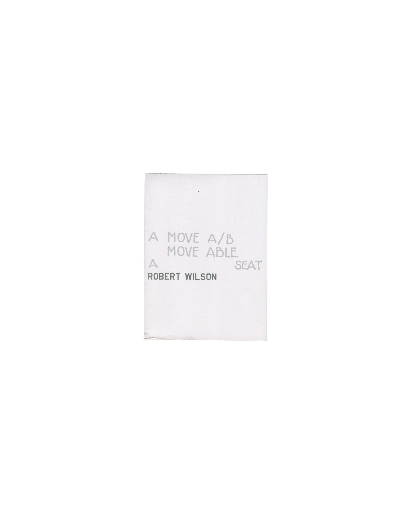Exhibition poster, Robert Wilson, A Move A/B / Move Able à Seat, Galerie de France, Paris, 2002. Printed paper, 29.5 × 40 cm unfolded, folded twice. Front cover: minimal white ground, grey text reading ‘A MOVE A/B / MOVE ABLE / A SEAT’ and ‘ROBERT WILSON’ in light grey. Good vintage condition with original folds and handling marks.